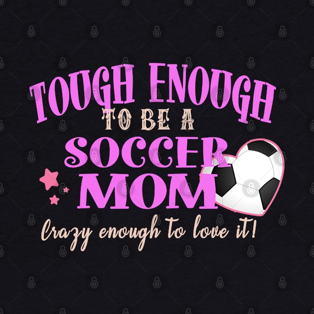 Tough Enough to be a Soccer Mom by tropicalteesshop